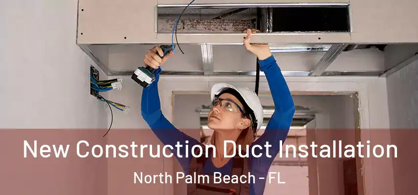  New Construction Duct Installation North Palm Beach - FL
